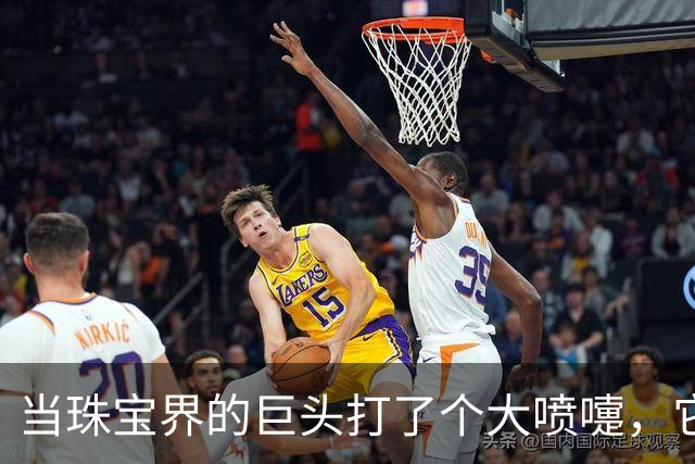 当珠宝界的巨头打了个大喷嚏，它的宝藏去哪儿了？