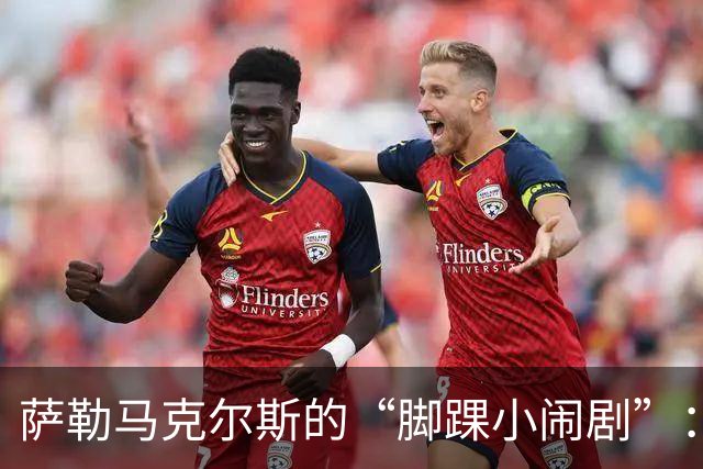 萨勒马克尔斯的“脚踝小闹剧”：治疗方案在路上！